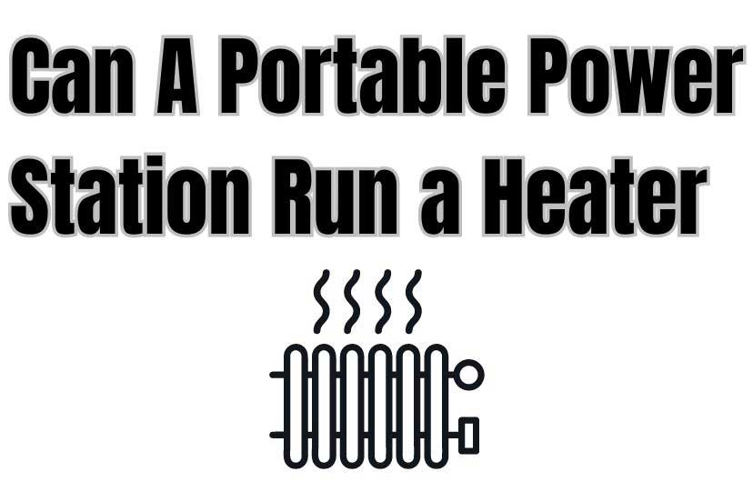 Can A Portable Power Station Run A Heater